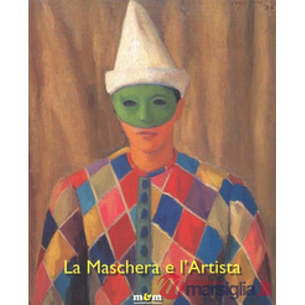 La maschera e l'artista. Intermezzi, pantomime, acrobazie sul palcoscenico del Novecento