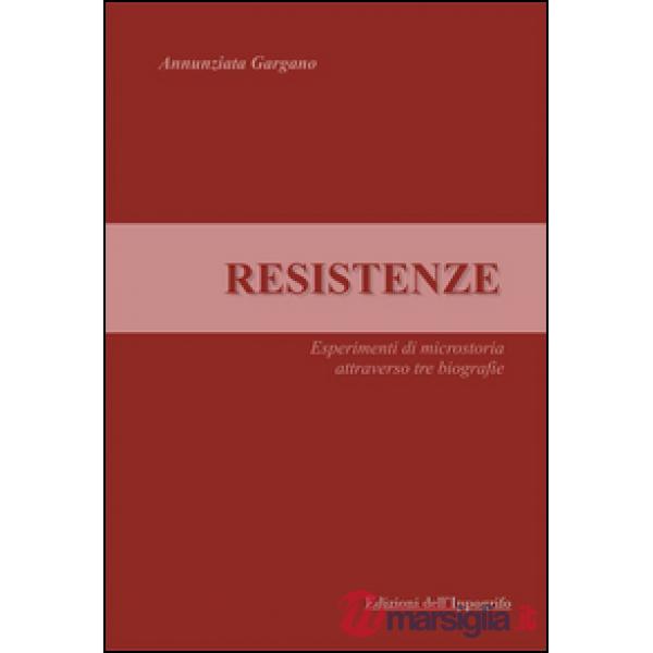 Resistenze. Esperimenti di microstoria attraverso tre biografie