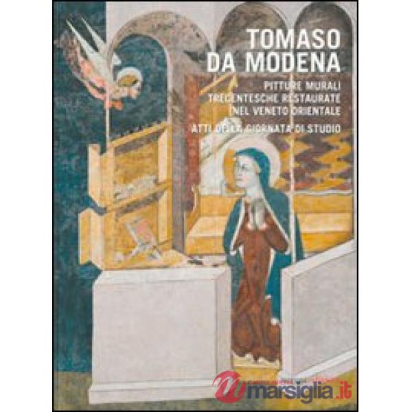 Tomaso da Modena. Pitture murali trecentesche restaurate nel Veneto Orientale. Ediz. illustrata