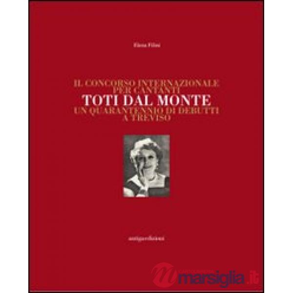 Concorso internazionale per cantanti Toti dal Monte. Un quarantennio di debutti a Treviso. Ediz. illustrata (Il)