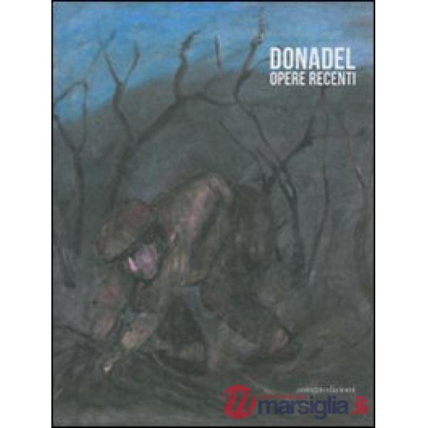 Donadel. Opere recenti. Catalogo della mostra (Stra, 24 giugno - 10 luglio 2011). Ediz. illustrata