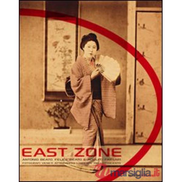 East Zone. Antonio Beato, Felice Beato e Adolfo Farsari fotografi veneti attraverso l'Oriente dell'Ottocento. Catalogo della mos