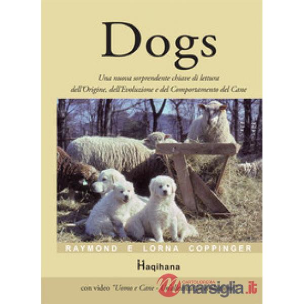 Dogs. Una nuova sorprendente chiave di lettura dell'origine, dell'evoluzione e del comportamento del cane