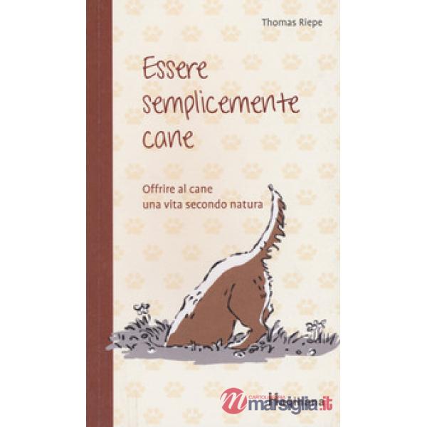 Essere semplicemente cane. Offrire al cane una vita secondo natura
