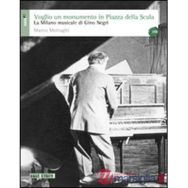 Voglio un monumento in piazza della Scala. La Milano musicale di Gino Negri. Con CD Audio