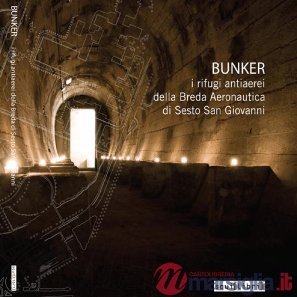 Bunker. I rifugi antiaerei della Breda Aeronautica di Sesto San Giovanni. Con DVD