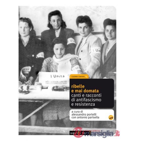 Ribelle e mai domata. Canti e racconti di antifascismo e resistenza. Con CD Audio