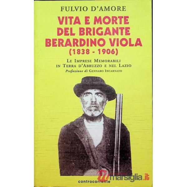 Vita e morte del brigante Berardino Viola (1838-1906). Le imprese memorabili in terra d'Abruzzo e nel Lazio