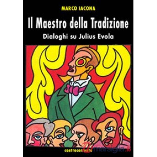 Maestro della tradizione. Dialoghi su Julius Evola (Il)