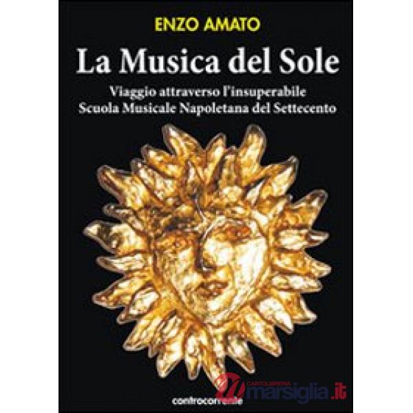 Musica del sole. Viaggio attraverso l'insuperabile scuola musicale napoletana del Settecento (La)