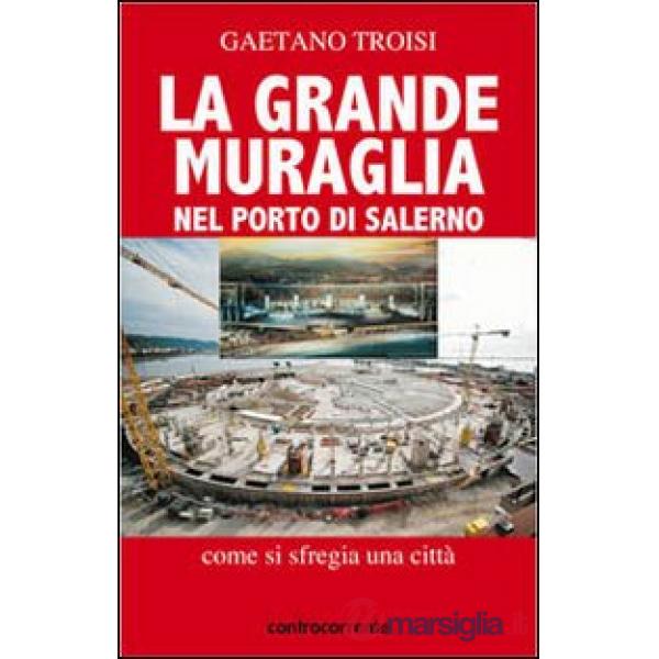 Grande Muraglia nel porto di Salerno. Come si sfregia una città (La)