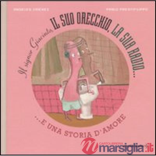 Signor Giacinto. Il suo orecchio, la sua radio e una storia d'amore. Ediz. illus