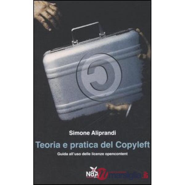 Teoria e pratica del Copyleft. Guida all'uso delle licenze opencontent