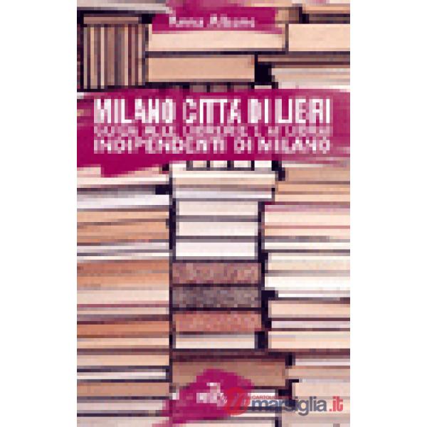 Milano città di libri. Guida alle librerie e ai librai indipendenti di Milano