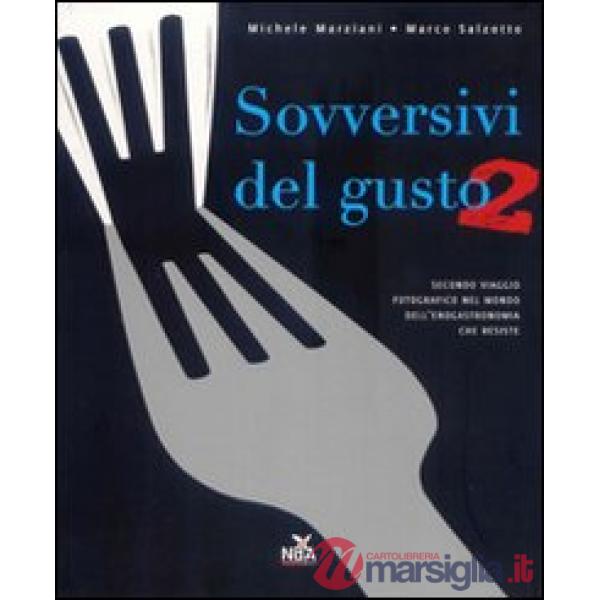 Sovversivi del gusto. Secondo viaggio fotografico nel mondo dell'enogastronomia 
