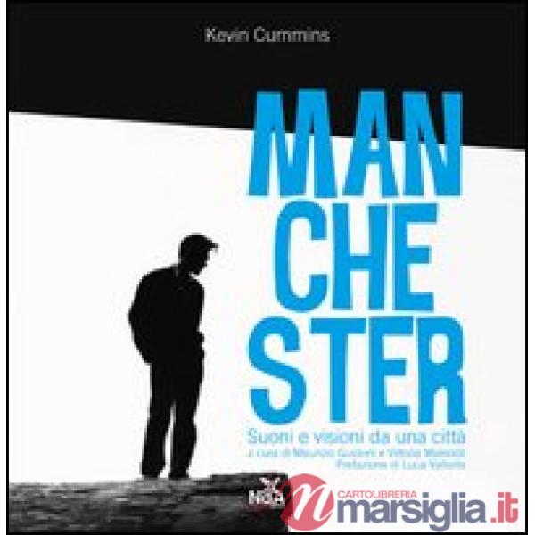 Kevin Cummins. Manchester. Suoni e visioni da una città. Ediz. illustrata