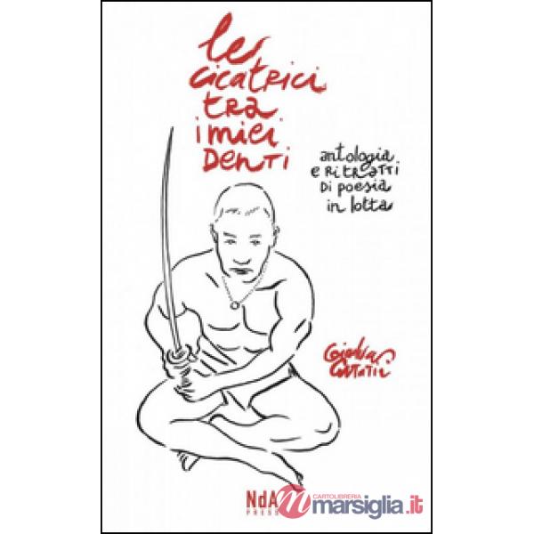 Cicatrici tra i miei denti. Antologia e ritratti di poesia in lotta. Ediz. illus