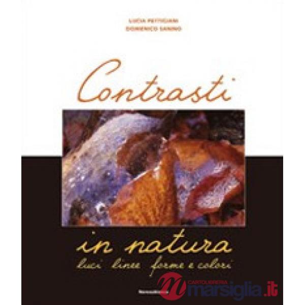 Contrasti in natura. Luci, linee, forme e colori. Ediz. illustrata
