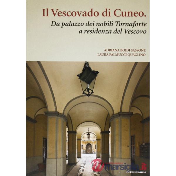 Vescovado di Cuneo. Da palazzo dei nobili Tornaforte a residenza del vescovo (Il)