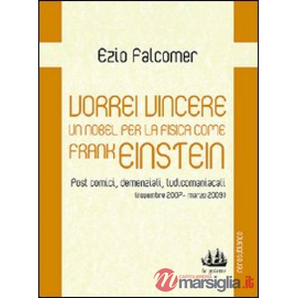 Vorrei vincere un nobel per la fisica come Frank Einstein. Post comici, demenziali, ludicomaniacali (2007-2009)