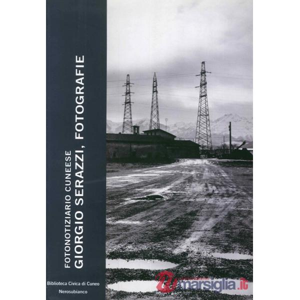 Giorgio Serazzi, fotografie. Fotonotiziario cuneese. Ediz. illustrata