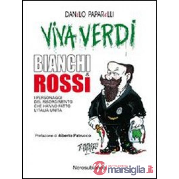 Viva Verdi bianchi & rossi. I personaggi del Risorgimento che hanno fatto l'Italia