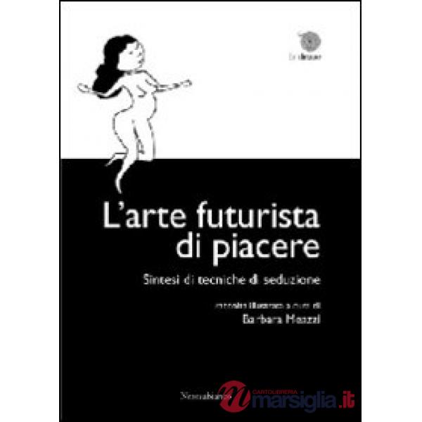 Arte futurista di piacere. Sintesi di tecniche di seduzioone (L')