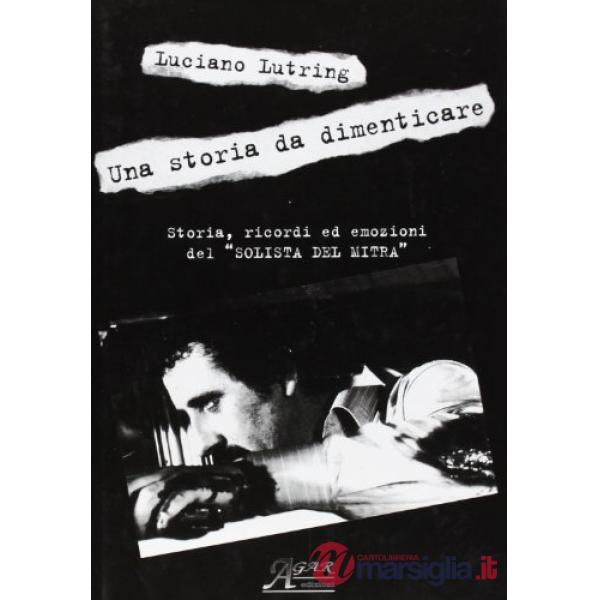 Storia da dimenticare. Storia, ricordi ed emozioni del «solista del mitra» (Una)