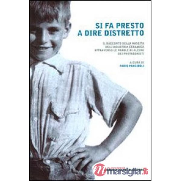 Si fa presto a dire distretto. La nascita del distretto ceramico sassolese nel racconto dei suoi personaggi