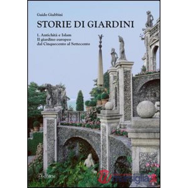 Storie di giardini. Vol. 1: Antichità e Islam. Il giardino europeo dal Cinquecento al Settecento