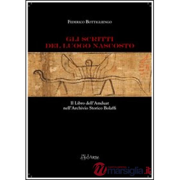 Scritti del luogo nascosto. Il libro dell'Amduat nell'archivio storico Bolaffi (Gli)