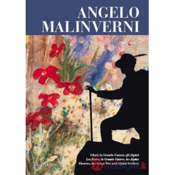 Angelo Malinverni. I fiori, la Grande Guerra, gli alpini. Ediz. italiana, francese e inglese