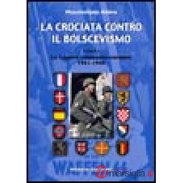 Crociata contro il bolscevismo. Le legioni volontarie europee (1941-1944) (La). Vol. 1