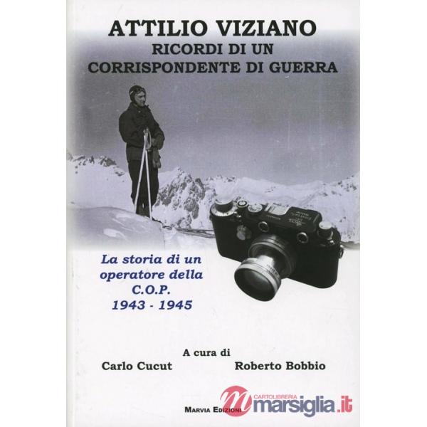 Attilio Viziano. Ricordi di un corrispondente di guerra. La storia di un operatore della C.O.P. 1943-1945