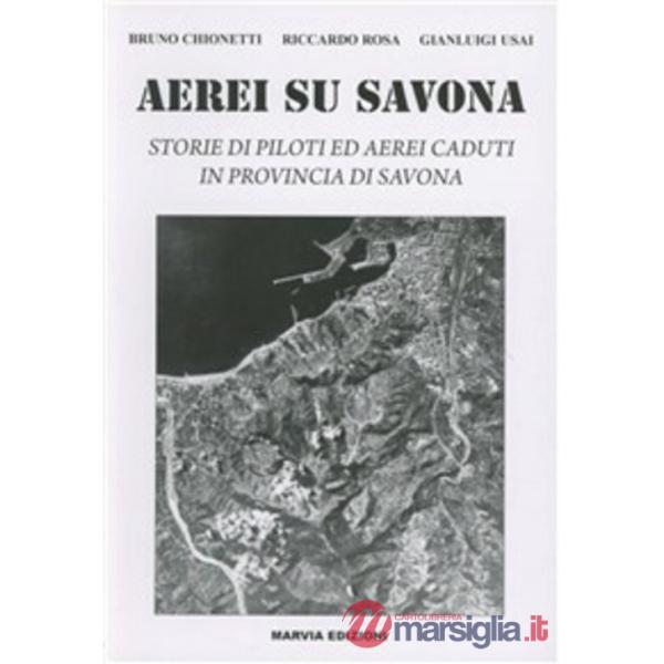 Aerei su Savona. Storie di piloti ed aerei caduti in provincia di Savona