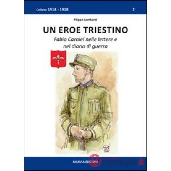 Eroe triestino. Fabio Carniel nelle lettere e nel diario di guerra (Un)