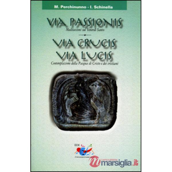 Via passionis. Via crucis. Via lucis. Meditazione sul Venerdì Santo. Contemplazi