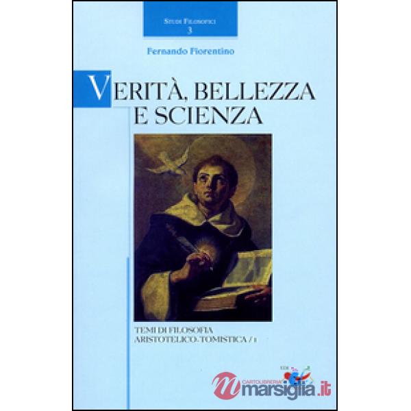 Verità, bellezza e scienza. Temi di filosofia aristotelico-tomistica. Vol. 1
