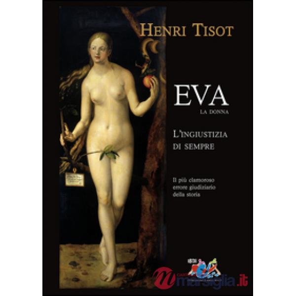 Eva, la donna. L'ingiustizia di sempre. Il più clamoroso errore giudiziario dell