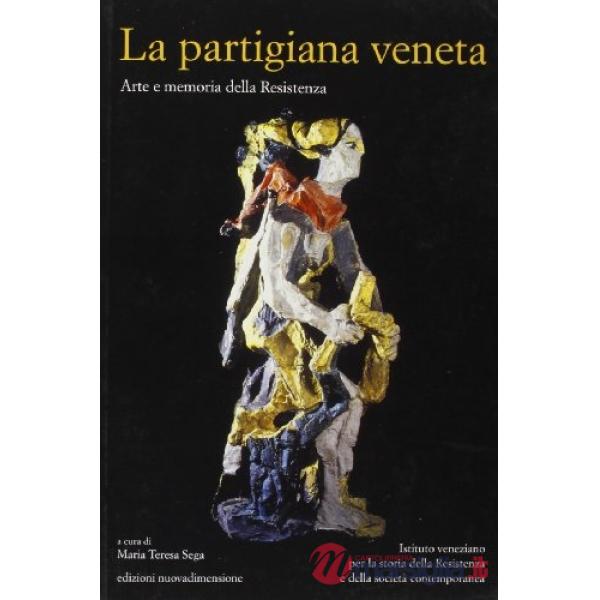 Partigiana veneta. Arte e memoria della Resistenza (La)