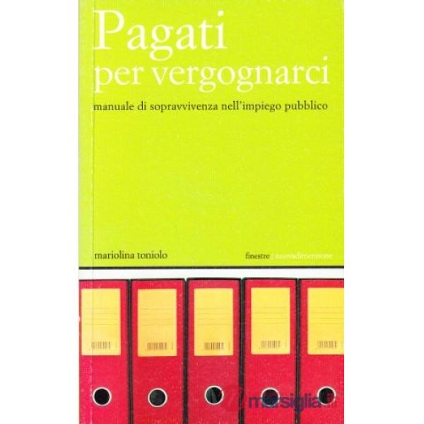 Pagati per vergognarci. Manuale di sopravvivenza nell'impiego pubblico