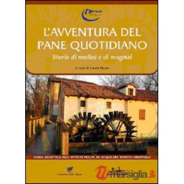 Avventura del pane quotidiano. Storie di mulini e mugnai (L')