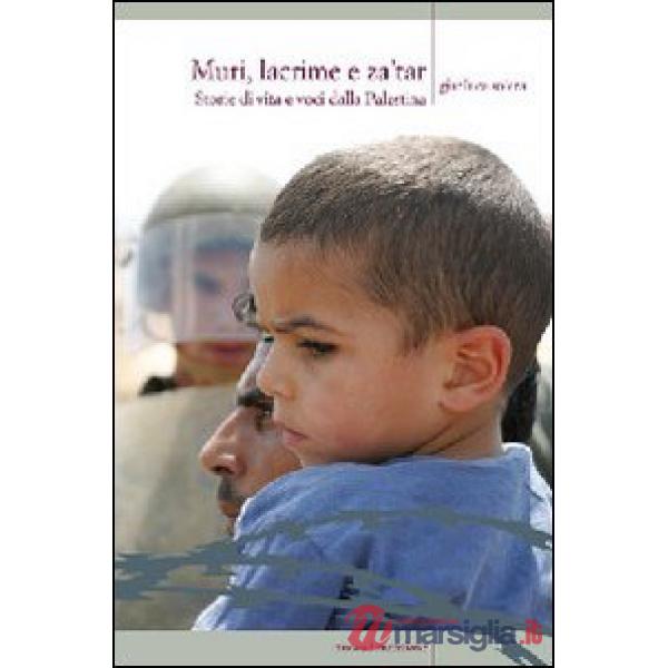 Muri, lacrime e za'tar. Storie di vita e voci dalla terra di Palestina