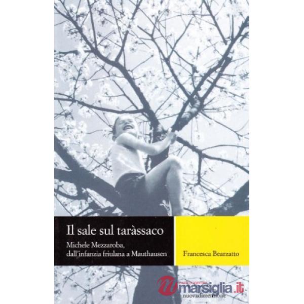 Sale sul tarassaco. Michele Mezzaroba, dall'infanzia friulana a Mauthausen (Il)