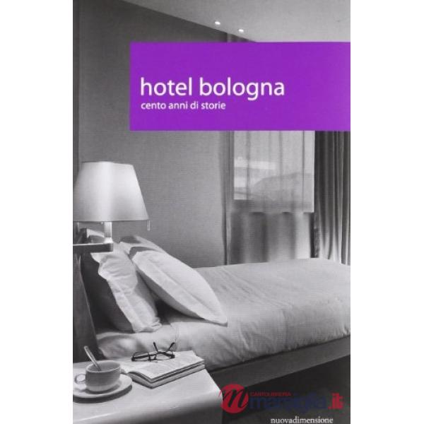 Hotel Bologna. Cento anni di storie
