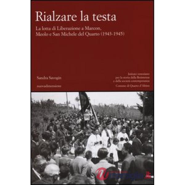 Rialzare la testa. La lotta di liberazione a Marcon, Meolo e San Michele del Quarto (1943-1945)