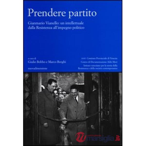 Prendere partito. Gianmario Vianello: un intellettuale dalla Resistenza all'impegno politico