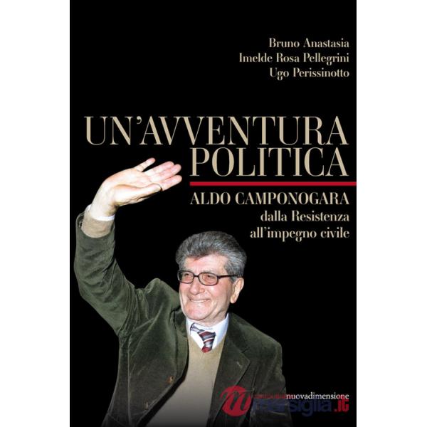 Avventura politica. Aldo Camponogara dalla Resistenza all'impegno civile (Un')