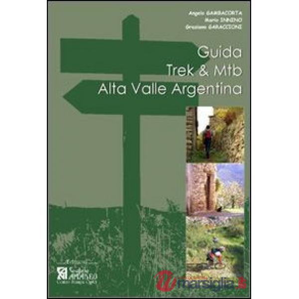 Guida Trek & Mtb. Alta Valle Argentina. Guida pratica al 1º approccio all'Alta V