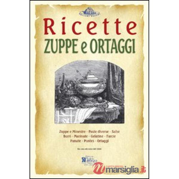 Zuppe e ortaggi. Ricette trattate da il «re dei cuochi» di Giovanni Nelli (rist.